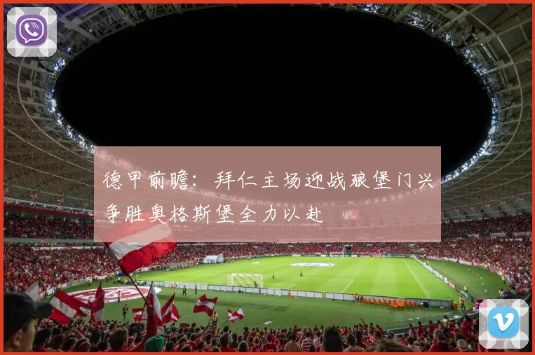 德甲前瞻：拜仁主场迎战狼堡门兴争胜奥格斯堡全力以赴